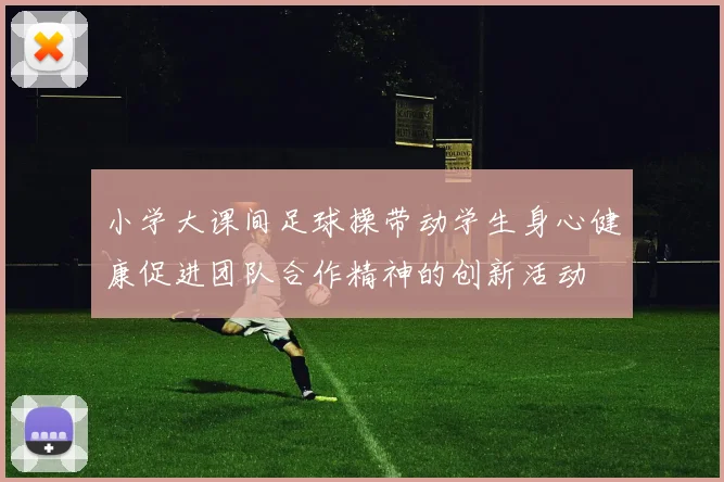 小学大课间足球操带动学生身心健康促进团队合作精神的创新活动