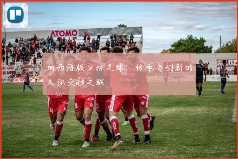 纳西语版少林足球：传承与创新的文化交融之旅